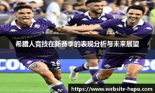 希腊人竞技在新赛季的表现分析与未来展望