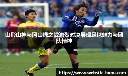 山形山神与冈山绿之战激烈对决展现足球魅力与团队精神