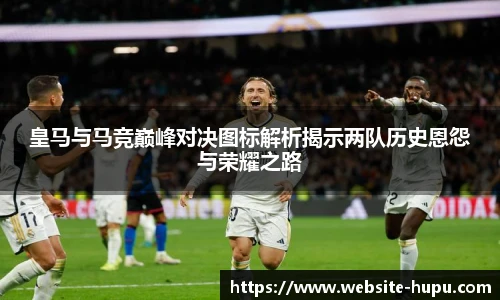 皇马与马竞巅峰对决图标解析揭示两队历史恩怨与荣耀之路