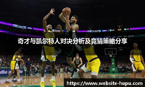 奇才与凯尔特人对决分析及竞猜策略分享