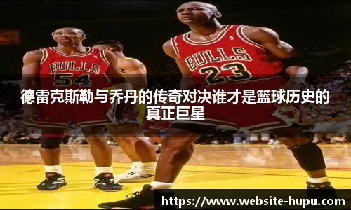 德雷克斯勒与乔丹的传奇对决谁才是篮球历史的真正巨星